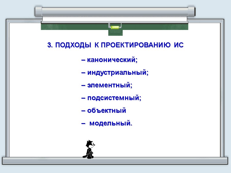 3. ПОДХОДЫ К ПРОЕКТИРОВАНИЮ ИС – канонический; – индустриальный; – элементный; – подсистемный; –